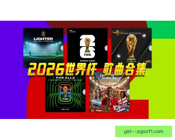 2026世界杯官方发布全新主题曲预告 点燃全球足球热潮 展现激情与梦想